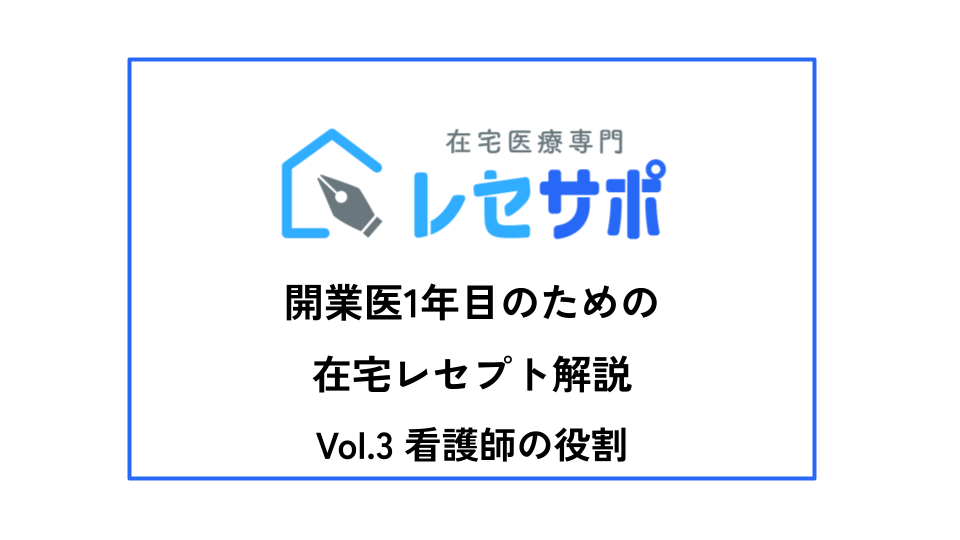 開業医1年目のための在宅レセプト解説　VOL.3 看護師の役割