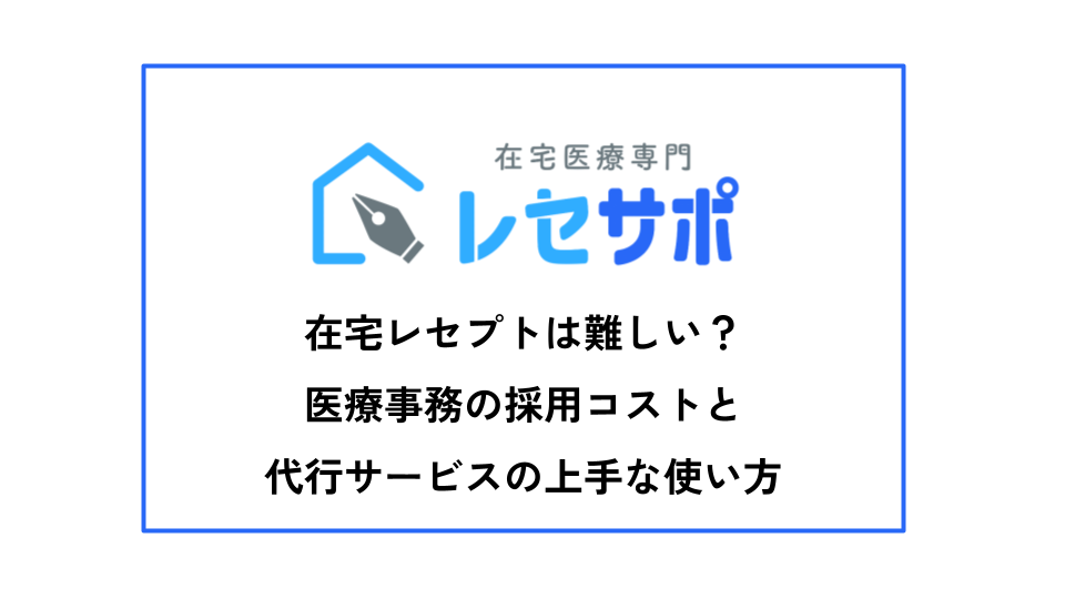 在宅レセプトは難しい？医療事務の採用コストと代行サービスの上手な使い方