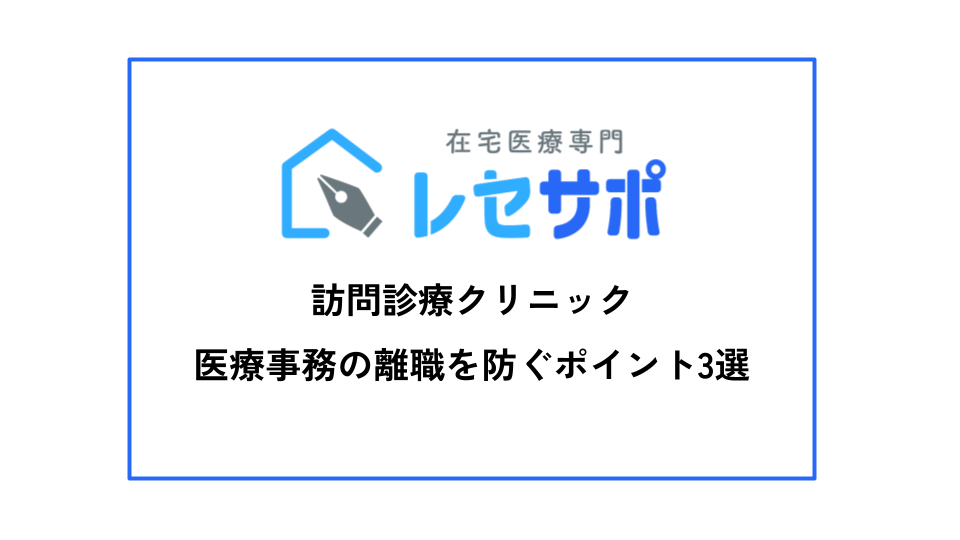 訪問診療クリニック｜医療事務の離職を防ぐポイント3選